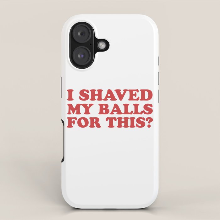 I Shaved My Balls For This, Funny Humor Offensive Quote iPhone Case Gallery Image 1