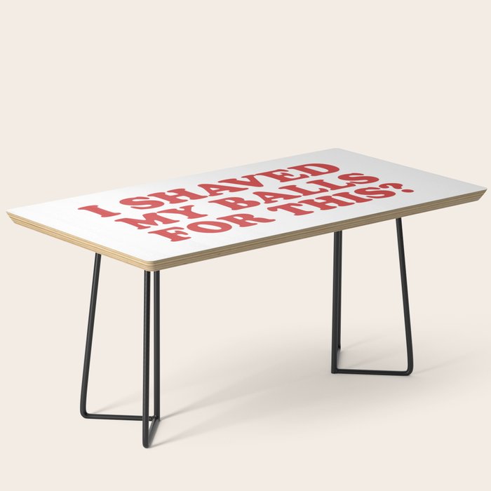 I Shaved My Balls For This, Funny Humor Offensive Quote Coffee Table Gallery Image 1