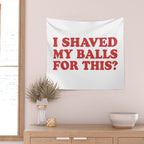 I Shaved My Balls For This, Funny Humor Offensive Quote Wall Tapestry Gallery Image 2