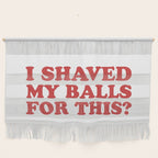 I Shaved My Balls For This, Funny Humor Offensive Quote Wall Hanging Gallery Image 1