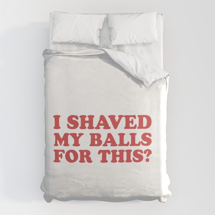 I Shaved My Balls For This, Funny Humor Offensive Quote Duvet Cover Gallery Image 6