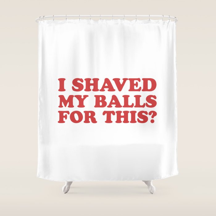 I Shaved My Balls For This, Funny Humor Offensive Quote Shower Curtain Gallery Image 1