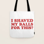 I Shaved My Balls For This, Funny Humor Offensive Quote Tote Bag Gallery Image 1