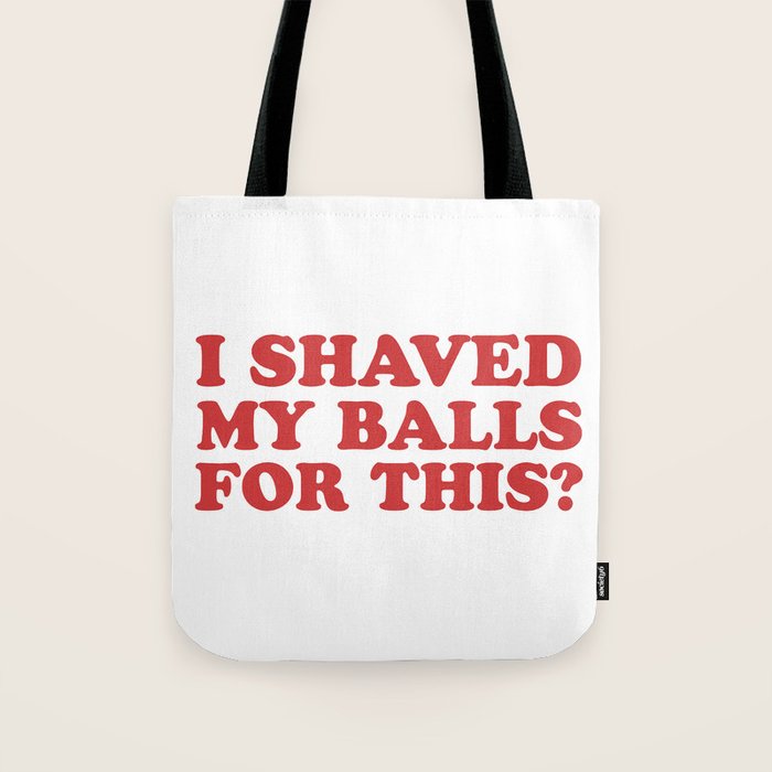 I Shaved My Balls For This, Funny Humor Offensive Quote Tote Bag Gallery Image 1