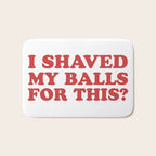 I Shaved My Balls For This, Funny Humor Offensive Quote Bath Mat Gallery Image 1