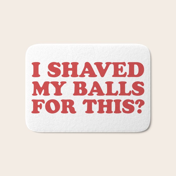 I Shaved My Balls For This, Funny Humor Offensive Quote Bath Mat Gallery Image 1