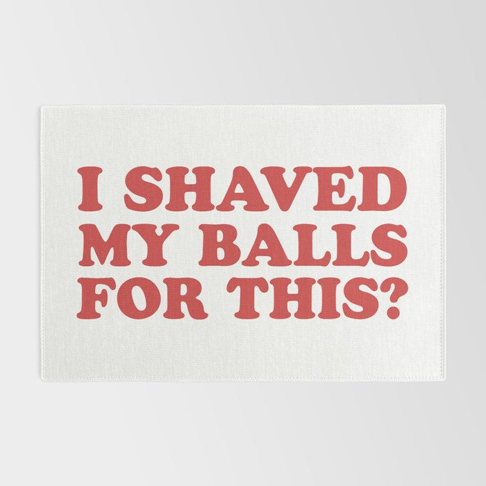 I Shaved My Balls For This, Funny Humor Offensive Quote Rug Gallery Image 2