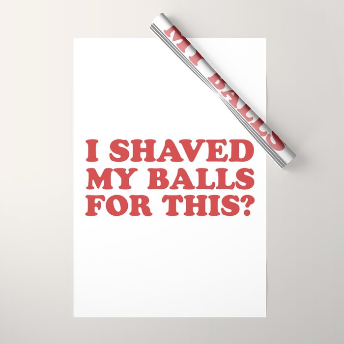 I Shaved My Balls For This, Funny Humor Offensive Quote Wrapping Paper Gallery Image 1