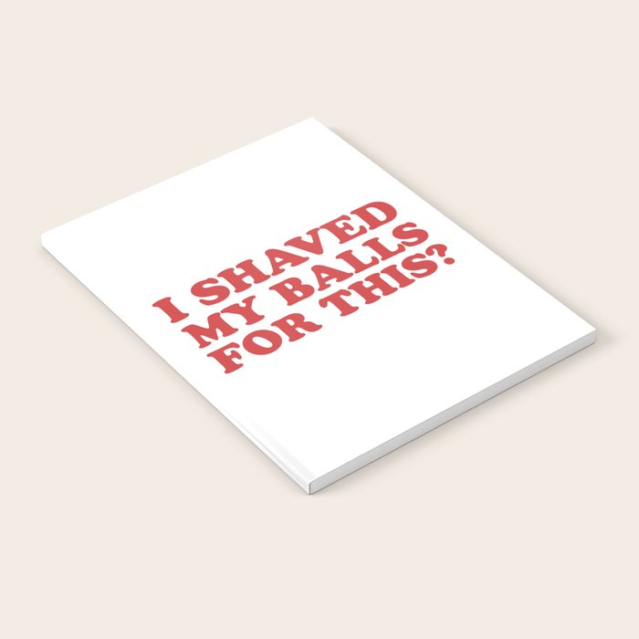 I Shaved My Balls For This, Funny Humor Offensive Quote Notebook Gallery Image 1