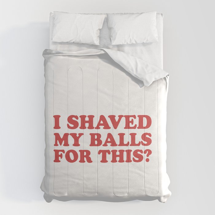 I Shaved My Balls For This, Funny Humor Offensive Quote Comforter Gallery Image 1