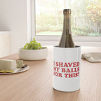 I Shaved My Balls For This, Funny Humor Offensive Quote Wine Chiller Gallery Image 4