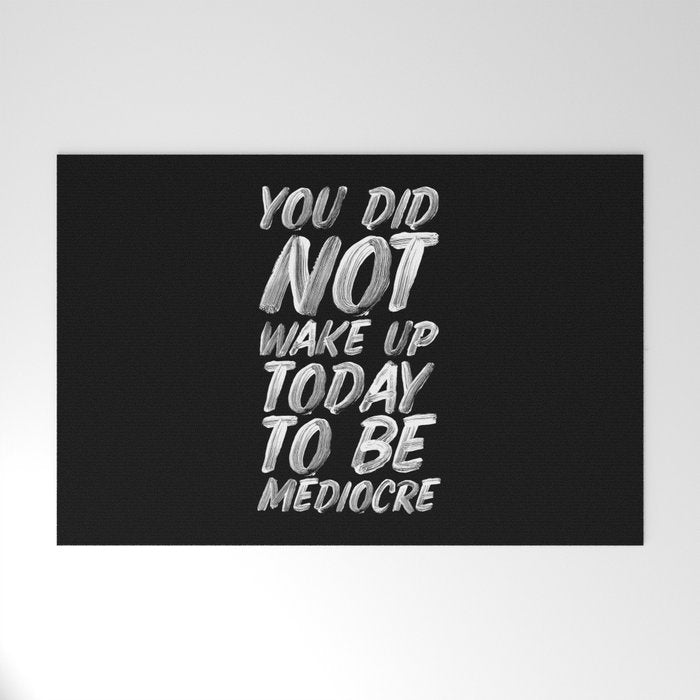 You Did Not Wake Up Today To Be Mediocre black and white monochrome typography poster design Welcome Mat Gallery Image 1
