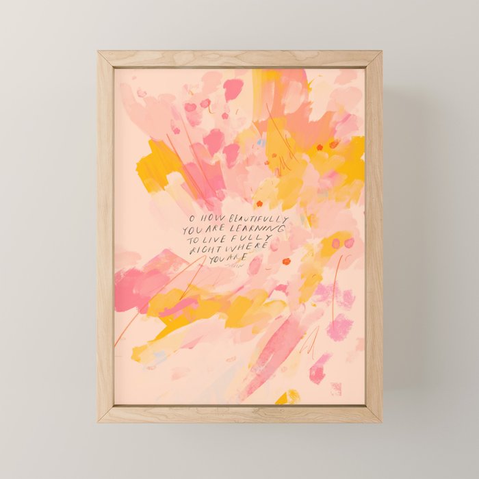 "O How Beautifully You Are Learning To Live Fully Right Where You Are." Mini Art Print Gallery Image 1