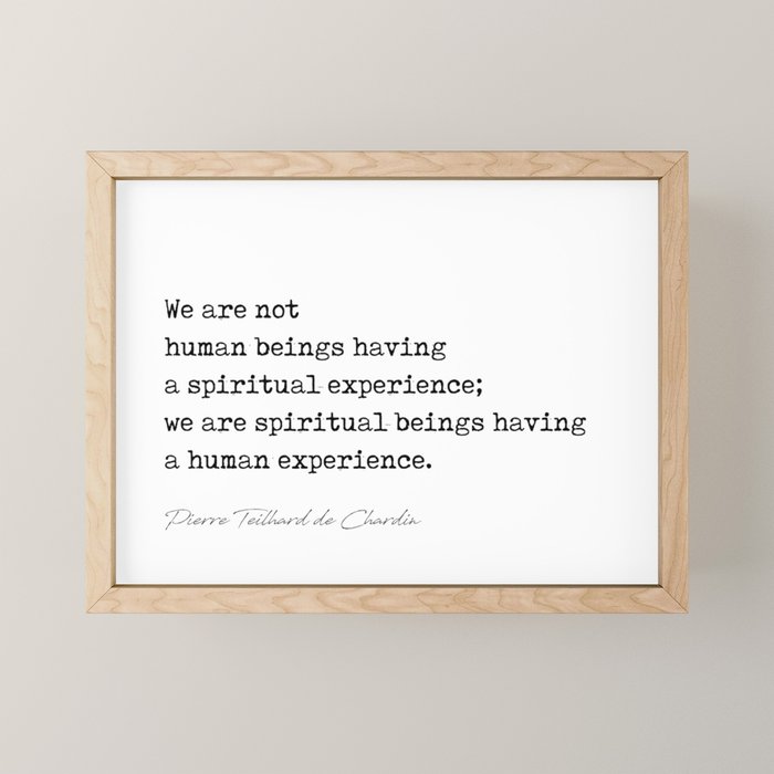We are not  human beings having  a spiritual experience;  we are spiritual beings having  a human experience. Mini Art Print Gallery Image 1