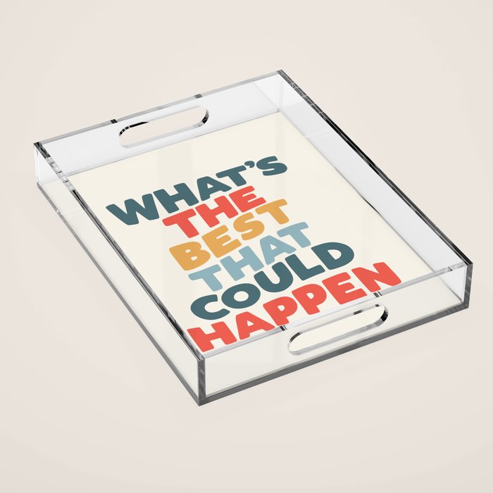 Whats The Best That Could Happen Acrylic Tray Gallery Image 1