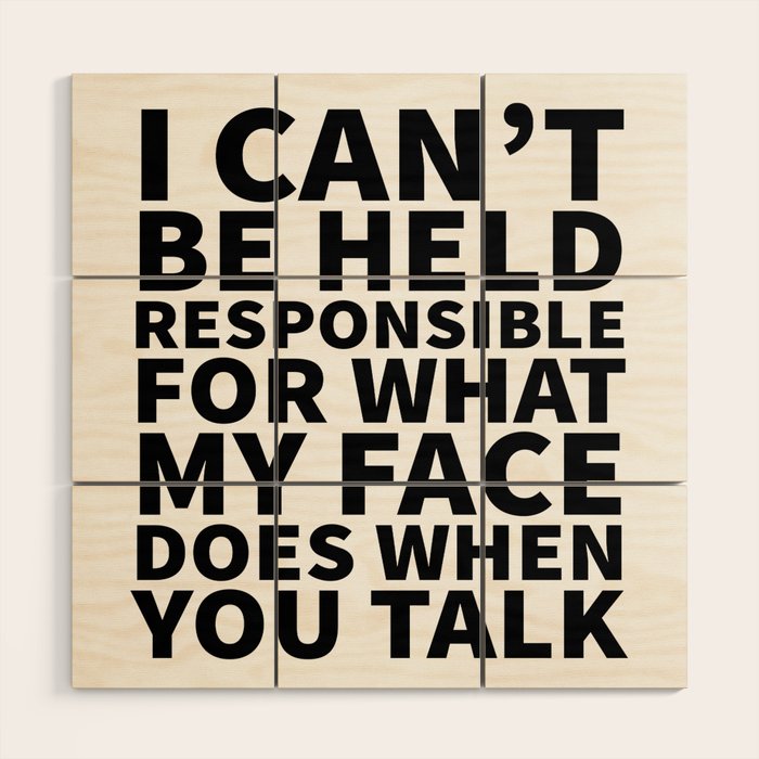 I Canât Be Held Responsible For What My Face Does When You Talk Wood Wall Art Gallery Image 1