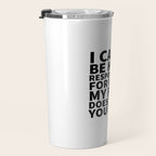 I Canât Be Held Responsible For What My Face Does When You Talk Travel Mug Gallery Image 3