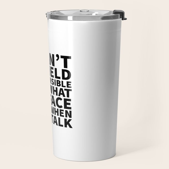I Canât Be Held Responsible For What My Face Does When You Talk Travel Mug Gallery Image 2