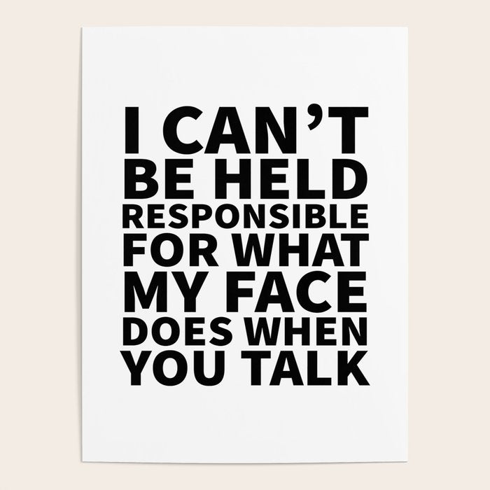I Canât Be Held Responsible For What My Face Does When You Talk Poster Gallery Image 4