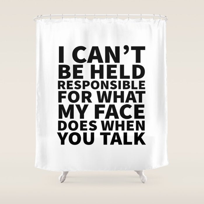 I Canât Be Held Responsible For What My Face Does When You Talk Shower Curtain Gallery Image 1