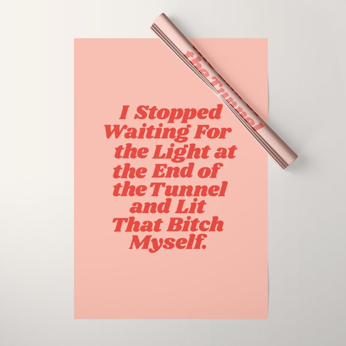 I Stopped Waiting for the Light at the End of the Tunnel and Lit that Bitch Myself Wrapping Paper Gallery Image 1