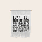 I CAN'T GET OUT OF BED THE BLANKETS HAVE ACCEPTED ME AS ONE OF THEIR OWN Wall Hanging Gallery Image 1
