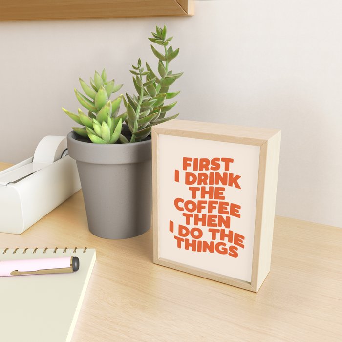 First I Drink The Coffee Then I Do The Things Mini Art Print Gallery Image 2