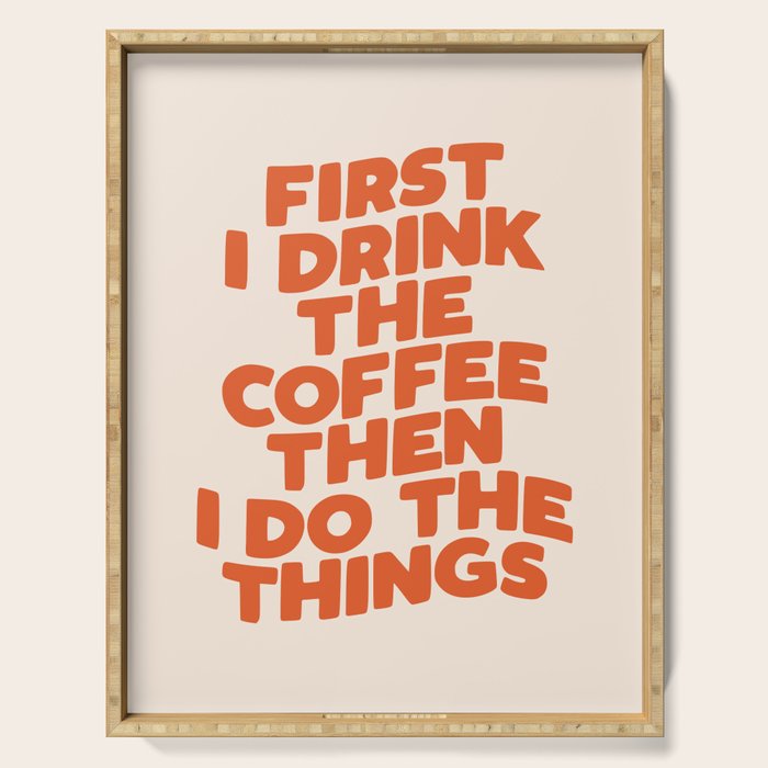 First I Drink The Coffee Then I Do The Things Serving Tray Gallery Image 1