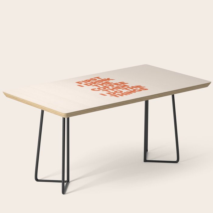 First I Drink The Coffee Then I Do The Things Coffee Table Gallery Image 1