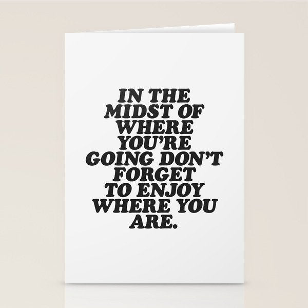 IN THE MIDST OF WHERE YOUâRE GOING DONâT FORGET TO ENJOY WHERE YOU ARE motivational typography Stationery Card Gallery Image 2