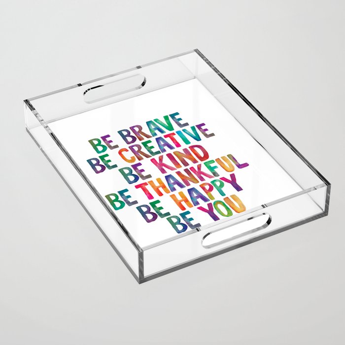 BE BRAVE BE CREATIVE BE KIND BE THANKFUL BE HAPPY BE YOU rainbow watercolor Acrylic Tray Gallery Image 1