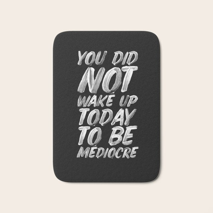 You Did Not Wake Up Today To Be Mediocre black and white monochrome typography poster design Bath Mat Gallery Image 1