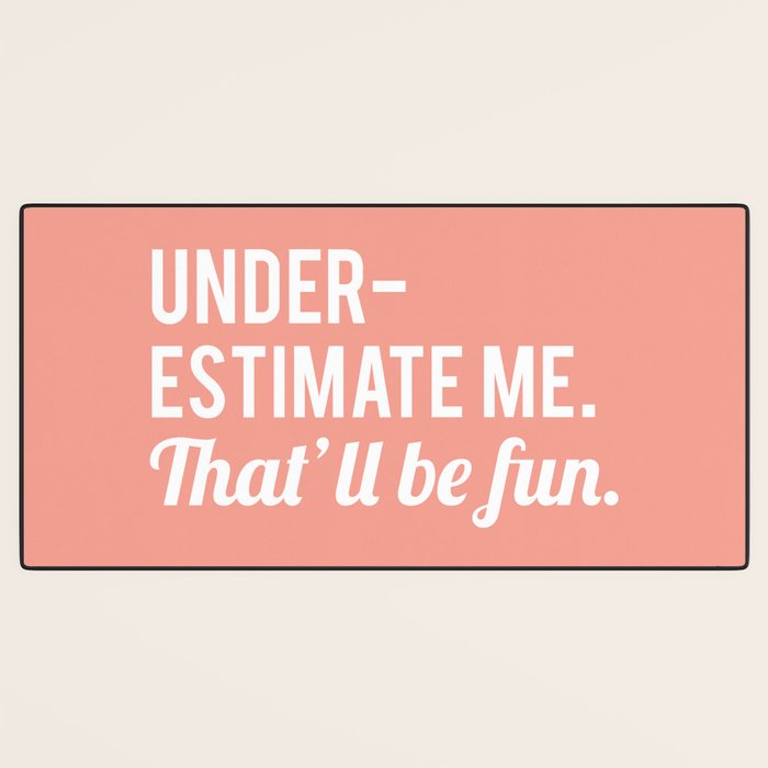 Underestimate Me. That'll Be Fun, Funny Quote Desk Mat Gallery Image 3