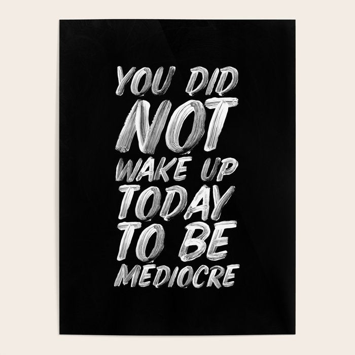 You Did Not Wake Up Today To Be Mediocre black and white monochrome typography poster design Poster Gallery Image 4