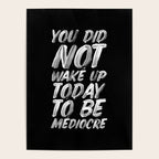 You Did Not Wake Up Today To Be Mediocre black and white monochrome typography poster design Poster Gallery Image 4