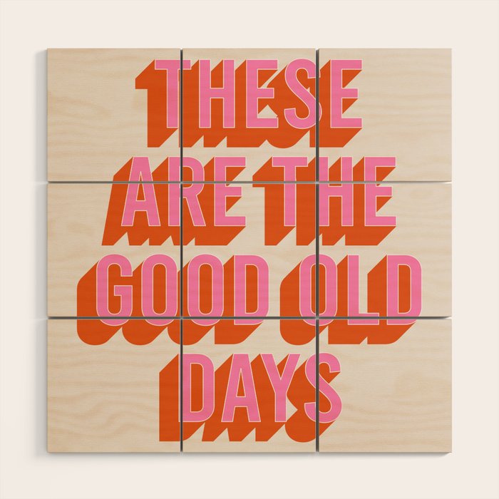 These Are The Good Old Days (Pink Orange) Wood Wall Art Gallery Image 1