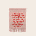 I Stopped Waiting for the Light at the End of the Tunnel and Lit that Bitch Myself Wall Hanging Gallery Image 1