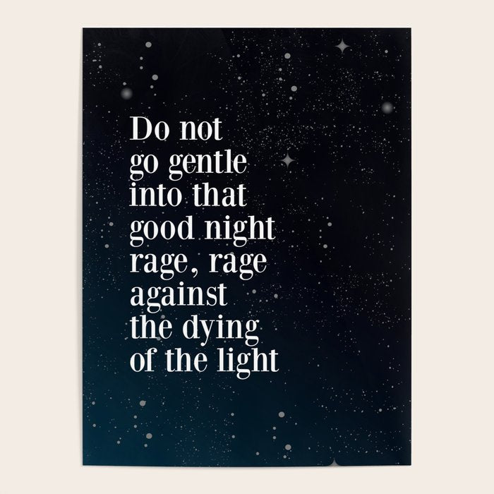 Do not  go gentle  into that  good night rage, rage against the dying of the light Poster Gallery Image 4