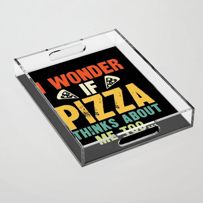 Funny I Wonder If Pizza Thinks About Me Too Acrylic Tray Gallery Image 1