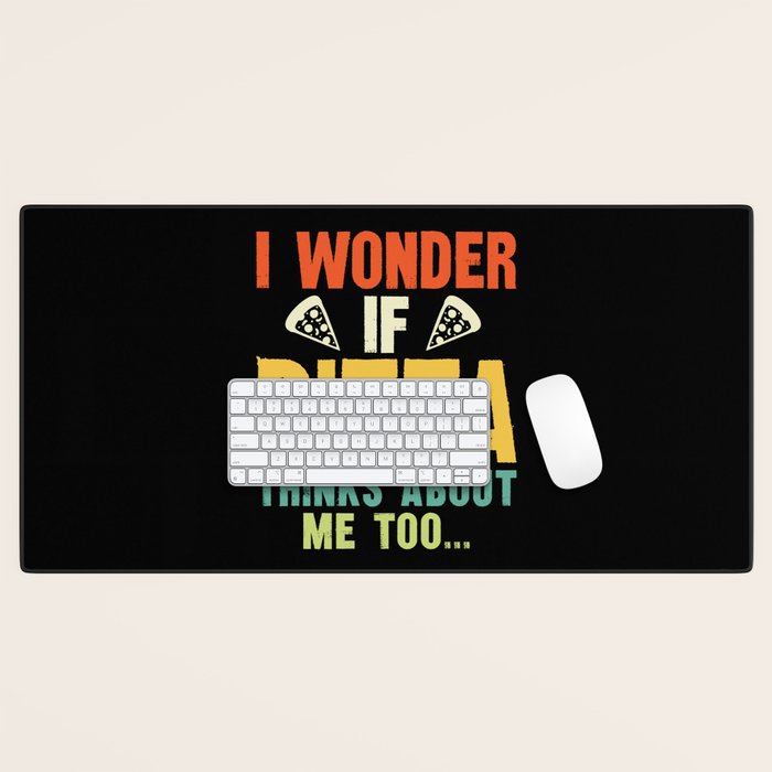 Funny I Wonder If Pizza Thinks About Me Too Desk Mat Gallery Image 1