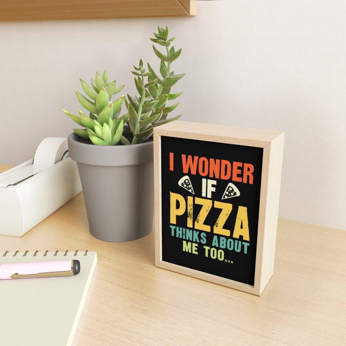 Funny I Wonder If Pizza Thinks About Me Too Mini Art Print Gallery Image 2