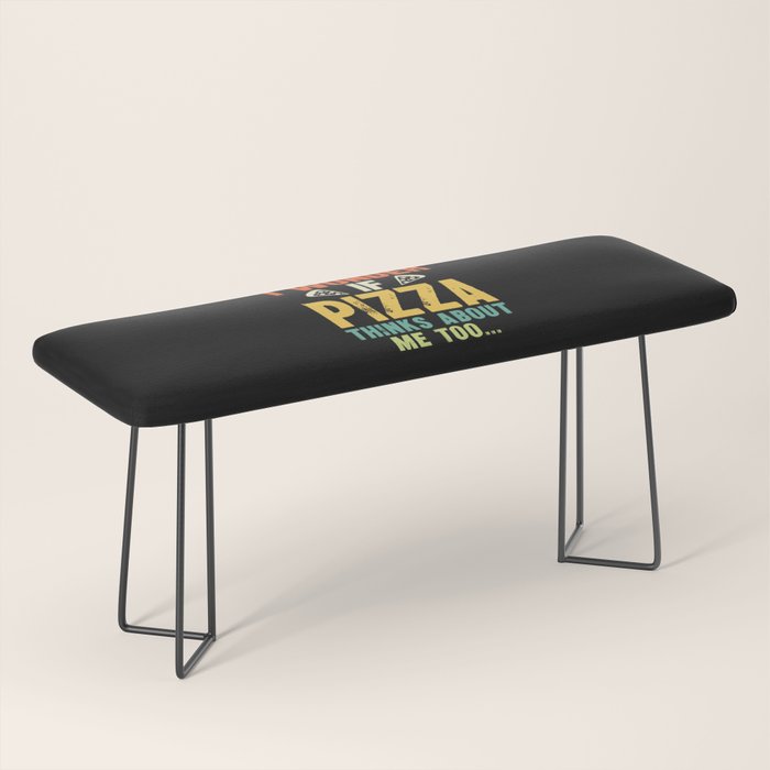 Funny I Wonder If Pizza Thinks About Me Too Bench Gallery Image 1