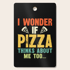 Funny I Wonder If Pizza Thinks About Me Too Cutting Board Gallery Image 1