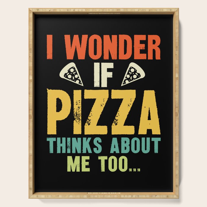 Funny I Wonder If Pizza Thinks About Me Too Serving Tray Gallery Image 1