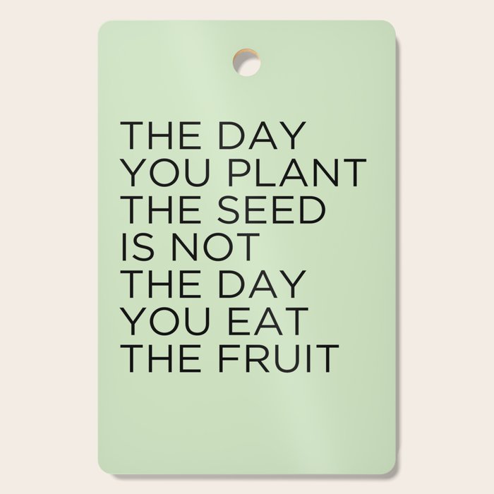 The day you plant the seed is not the day you eat the fruit Cutting Board Gallery Image 1