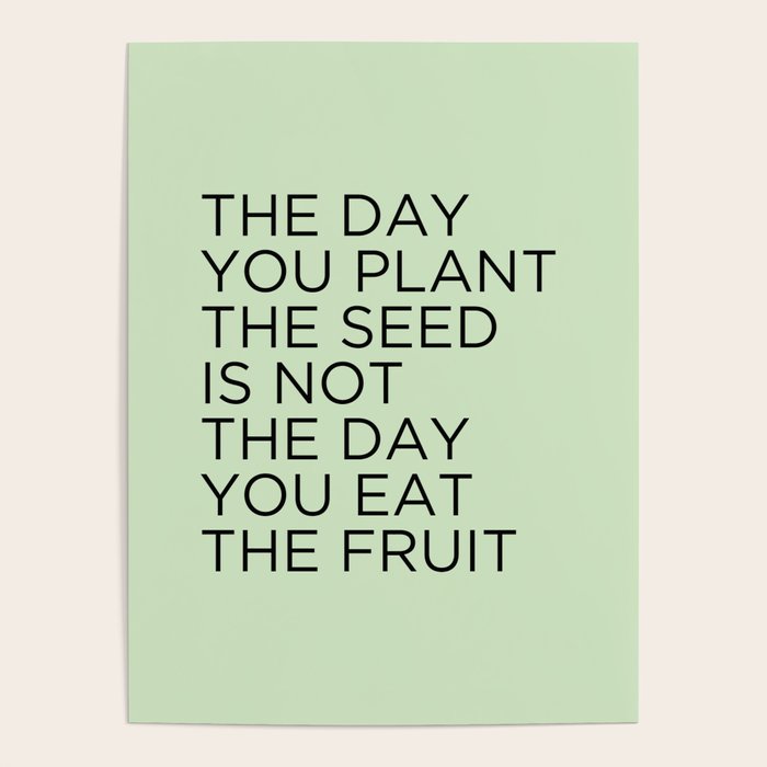The day you plant the seed is not the day you eat the fruit Poster Gallery Image 4