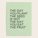 The day you plant the seed is not the day you eat the fruit Poster Gallery Image 4