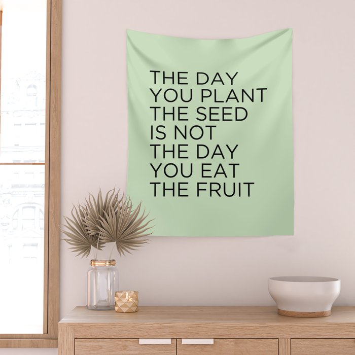 The day you plant the seed is not the day you eat the fruit Wall Tapestry Gallery Image 2