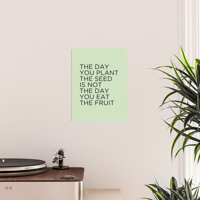 The day you plant the seed is not the day you eat the fruit Poster Gallery Image 2