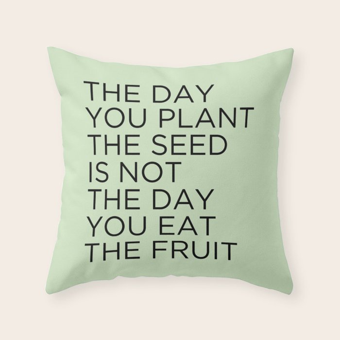 The day you plant the seed is not the day you eat the fruit Throw Pillow Gallery Image 1